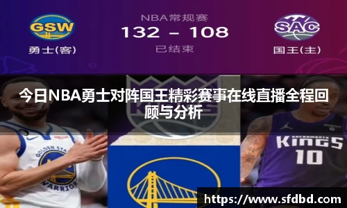 今日NBA勇士对阵国王精彩赛事在线直播全程回顾与分析