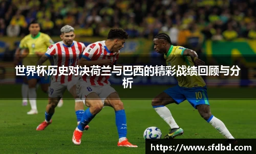 世界杯历史对决荷兰与巴西的精彩战绩回顾与分析