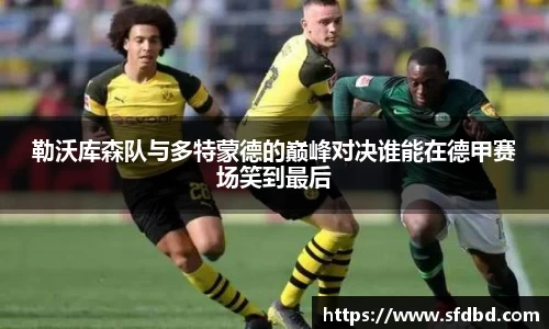 勒沃库森队与多特蒙德的巅峰对决谁能在德甲赛场笑到最后