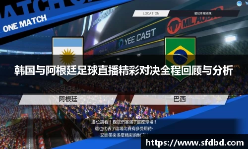 韩国与阿根廷足球直播精彩对决全程回顾与分析